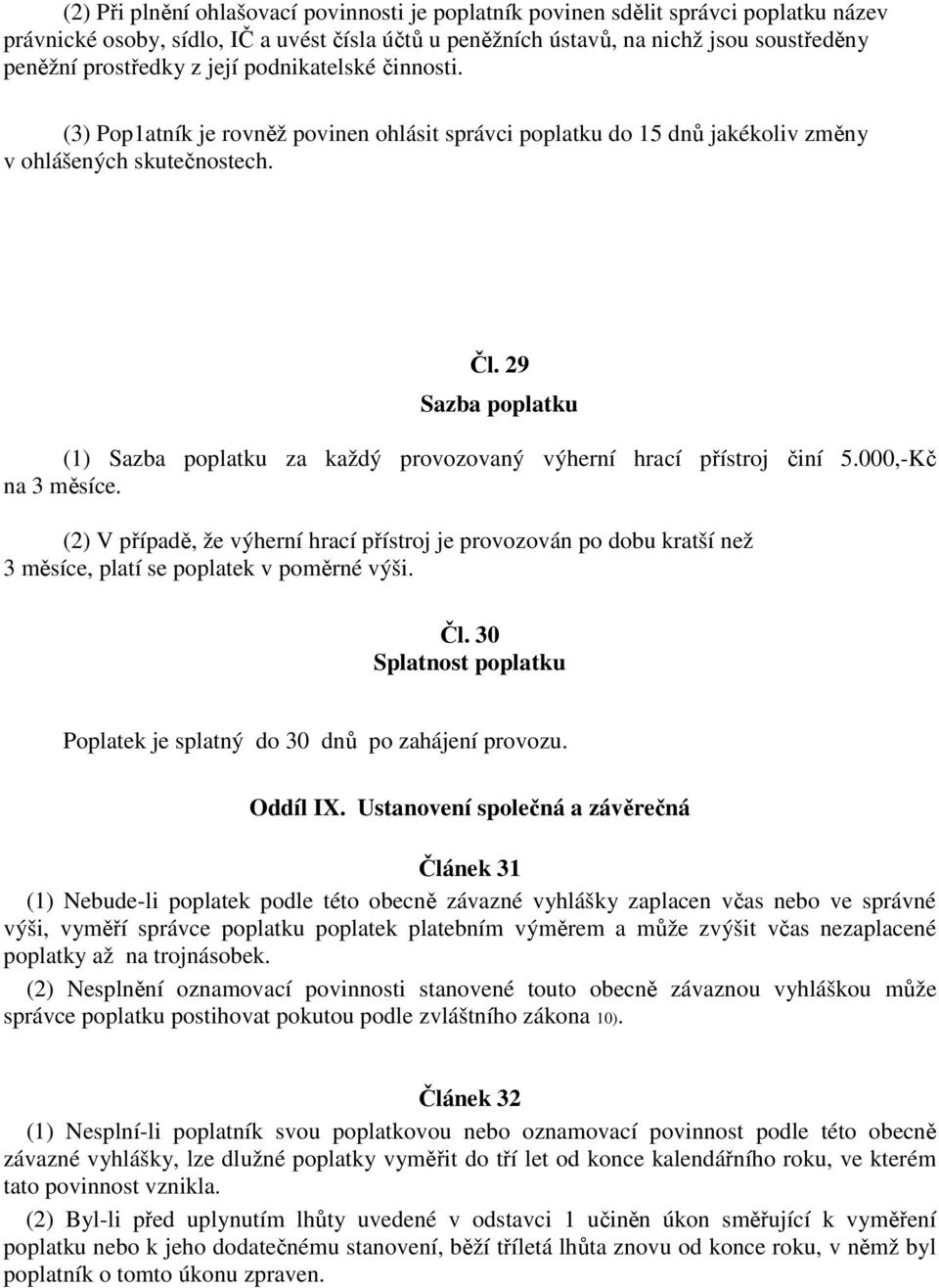 29 Sazba poplatku (1) Sazba poplatku za každý provozovaný výherní hrací přístroj činí 5.000,-Kč na 3 měsíce.