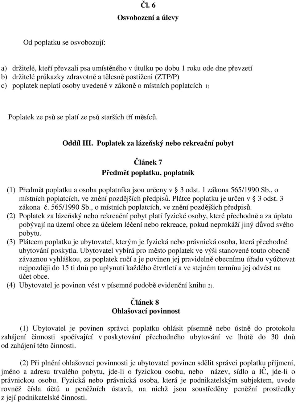 Poplatek za lázeňský nebo rekreační pobyt Článek 7 Předmět poplatku, poplatník (1) Předmět poplatku a osoba poplatníka jsou určeny v 3 odst. 1 zákona 565/1990 Sb.