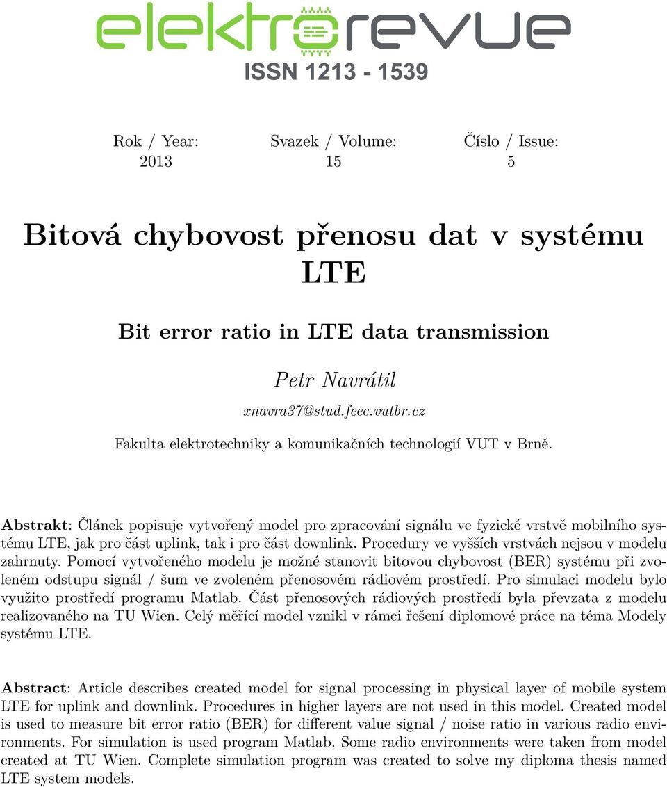 Abstrakt: Článek popisuje vytvořený model pro zpracování signálu ve fyzické vrstvě mobilního systému LTE, jak pro část uplink, tak i pro část downlink.
