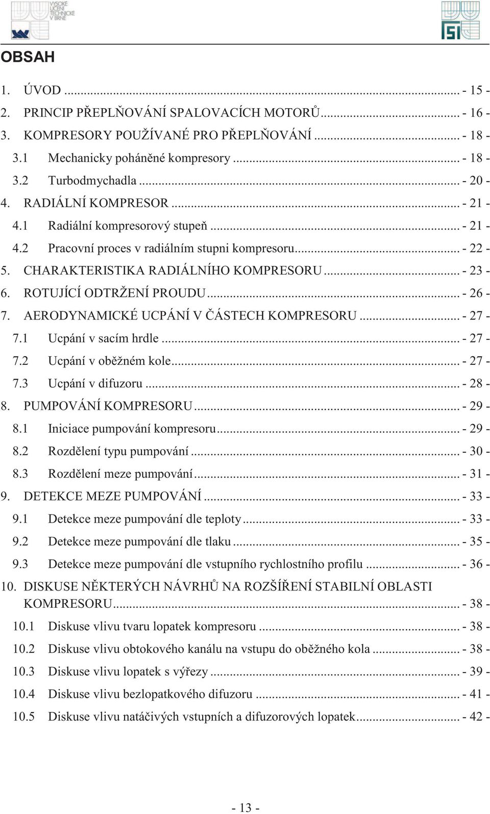 ROTUJÍCÍ ODTRŽENÍ PROUDU... - 26-7. AERODYNAMICKÉ UCPÁNÍ V ČÁSTECH KOMPRESORU... - 27-7.1 Ucpání v sacím hrdle... - 27-7.2 Ucpání v oběžném kole... - 27-7.3 Ucpání v difuzoru... - 28-8.