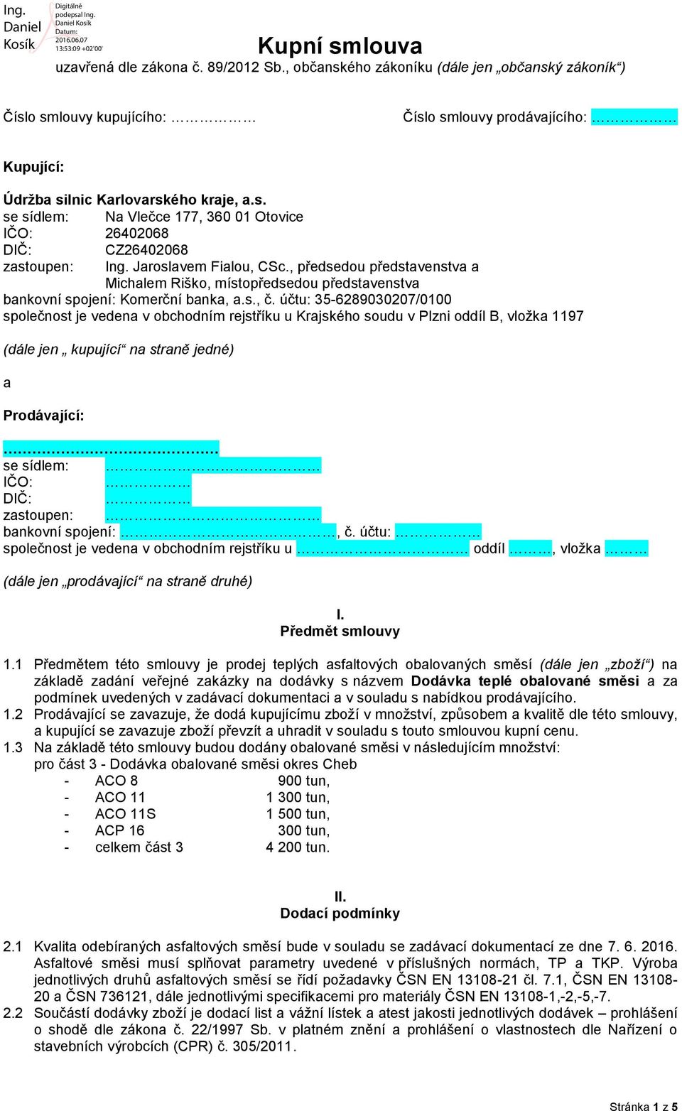 Jaroslavem Fialou, CSc., předsedou představenstva a Michalem Riško, místopředsedou představenstva bankovní spojení: Komerční banka, a.s., č.