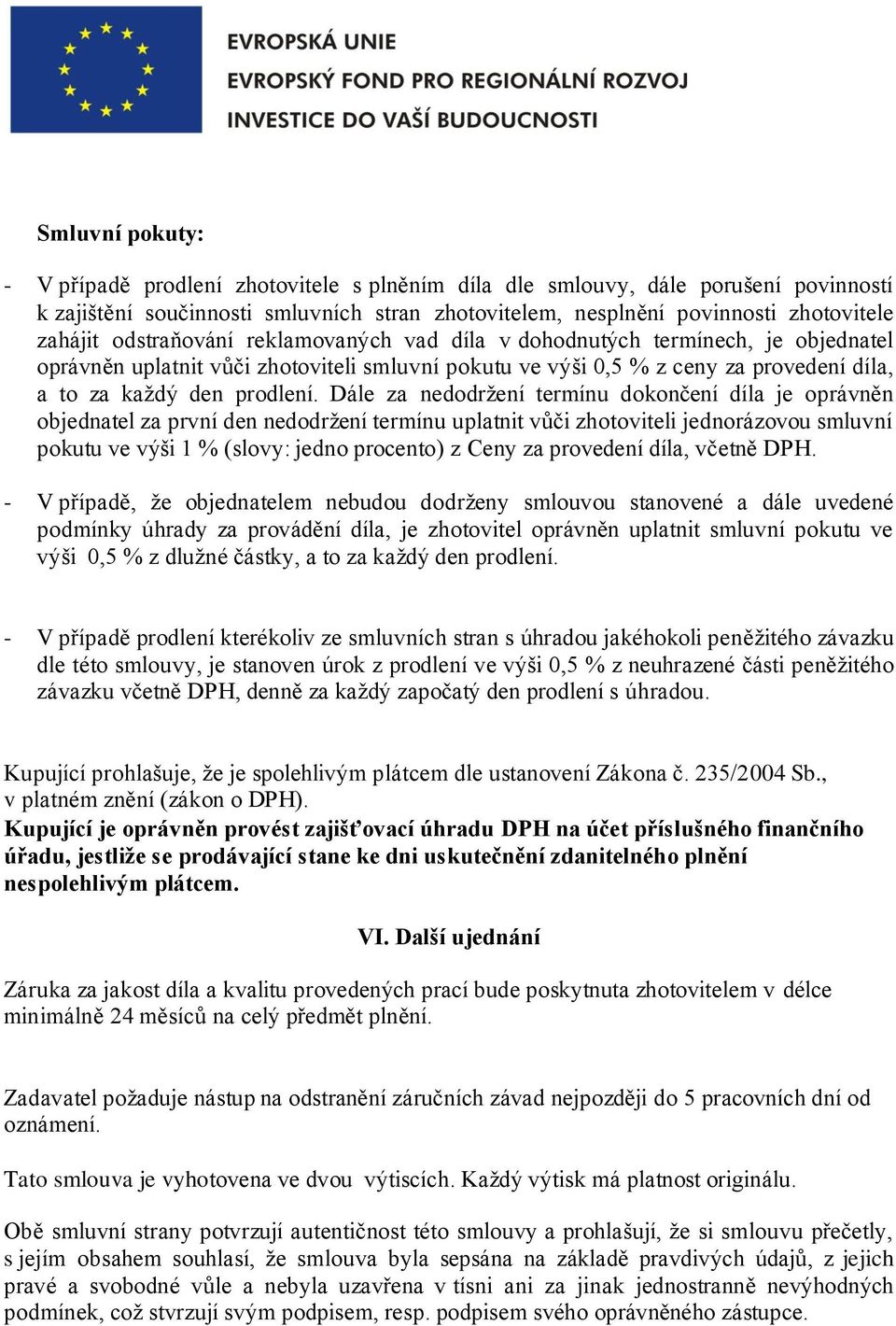 Dále za nedodržení termínu dokončení díla je oprávněn objednatel za první den nedodržení termínu uplatnit vůči zhotoviteli jednorázovou smluvní pokutu ve výši 1 % (slovy: jedno procento) z Ceny za