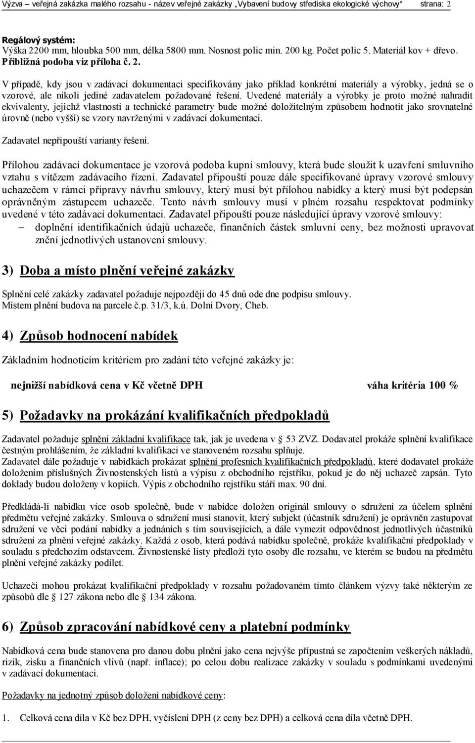 V případě, kdy jsou v zadávací dokumentaci specifikovány jako příklad konkrétní materiály a výrobky, jedná se o vzorové, ale nikoli jediné zadavatelem požadované řešení.