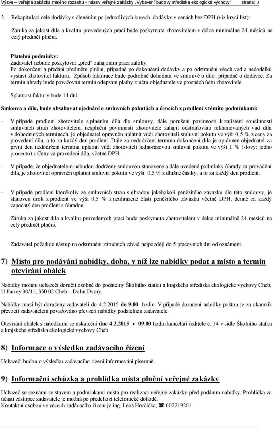 24 měsíců na celý předmět plnění. Platební podmínky: Zadavatel nebude poskytovat před zahájením prací zálohy.