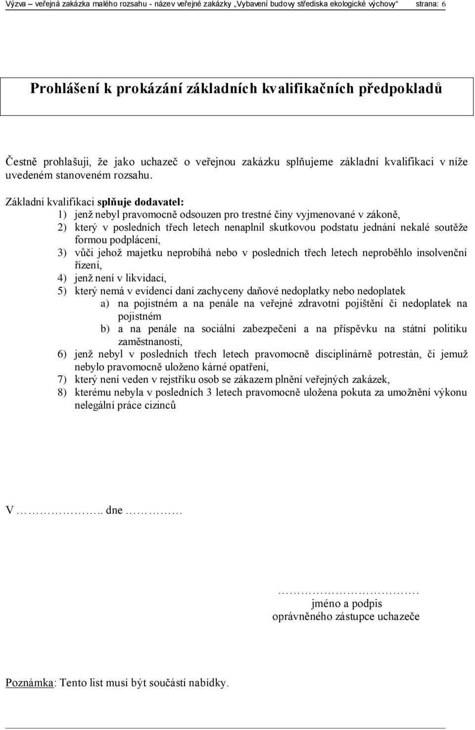 Základní kvalifikaci splňuje dodavatel: 1) jenž nebyl pravomocně odsouzen pro trestné činy vyjmenované v zákoně, 2) který v posledních třech letech nenaplnil skutkovou podstatu jednání nekalé soutěže