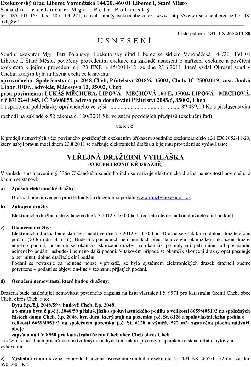 Petr Polanský, Exekutorský úřad Liberec se sídlem Voroněžská 144/20, 460 01 Liberec I, Staré Město, pověřený provedením exekuce na základě usnesení o nařízení exekuce a pověření exekutora k jejímu