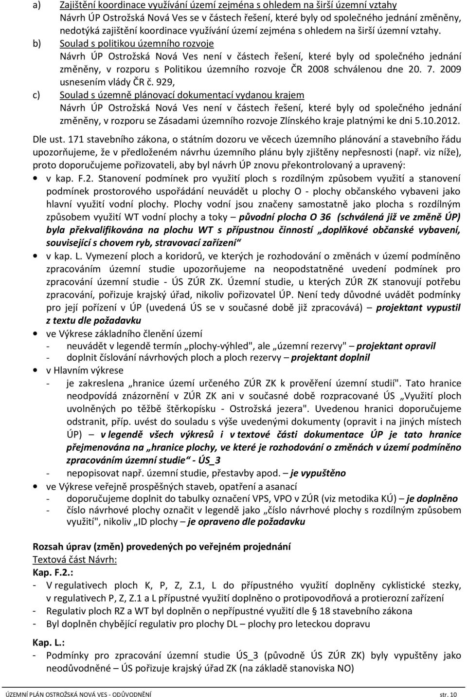 b) Soulad s politikou územního rozvoje Návrh ÚP Ostrožská Nová Ves není v částech řešení, které byly od společného jednání změněny, v rozporu s Politikou územního rozvoje ČR 2008 schválenou dne 20. 7.