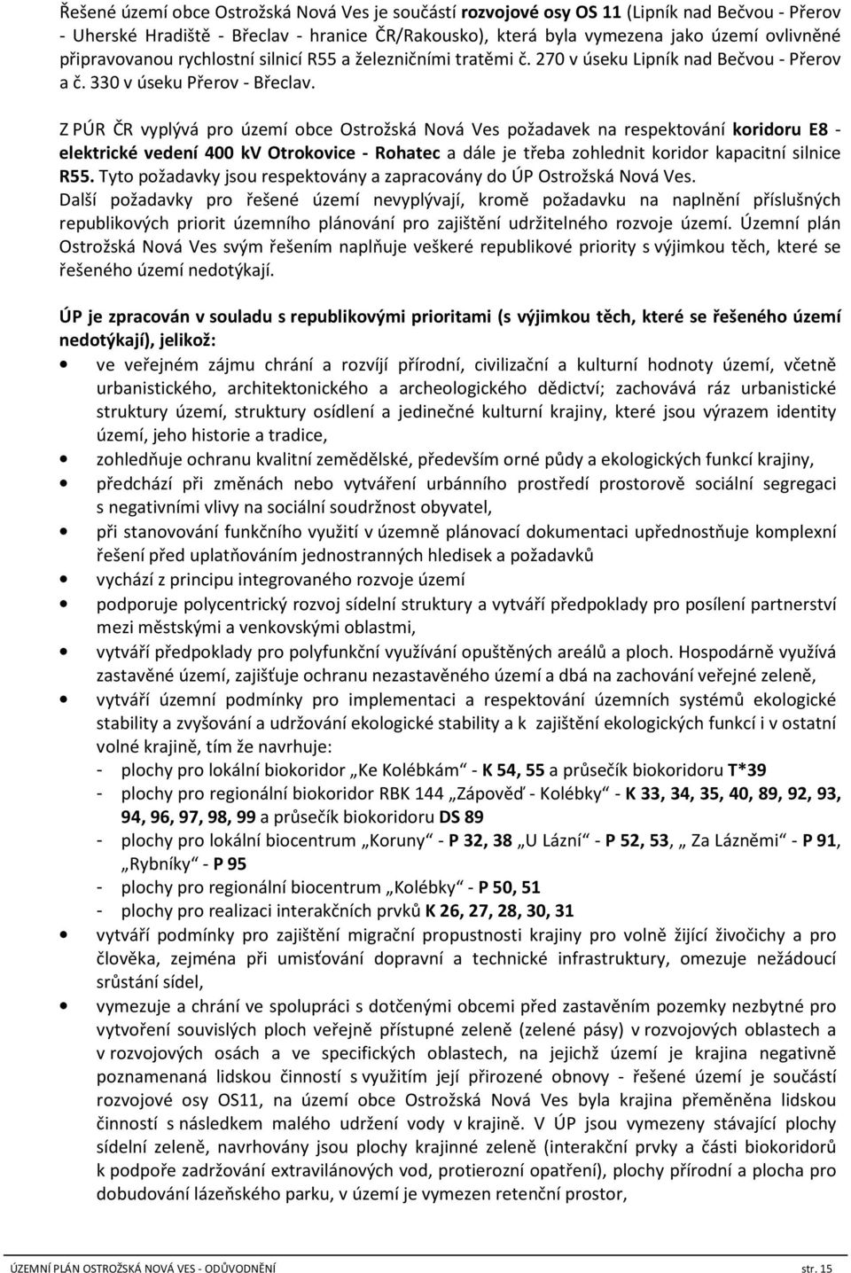 Z PÚR ČR vyplývá pro území obce Ostrožská Nová Ves požadavek na respektování koridoru E8 - elektrické vedení 400 kv Otrokovice - Rohatec a dále je třeba zohlednit koridor kapacitní silnice R55.