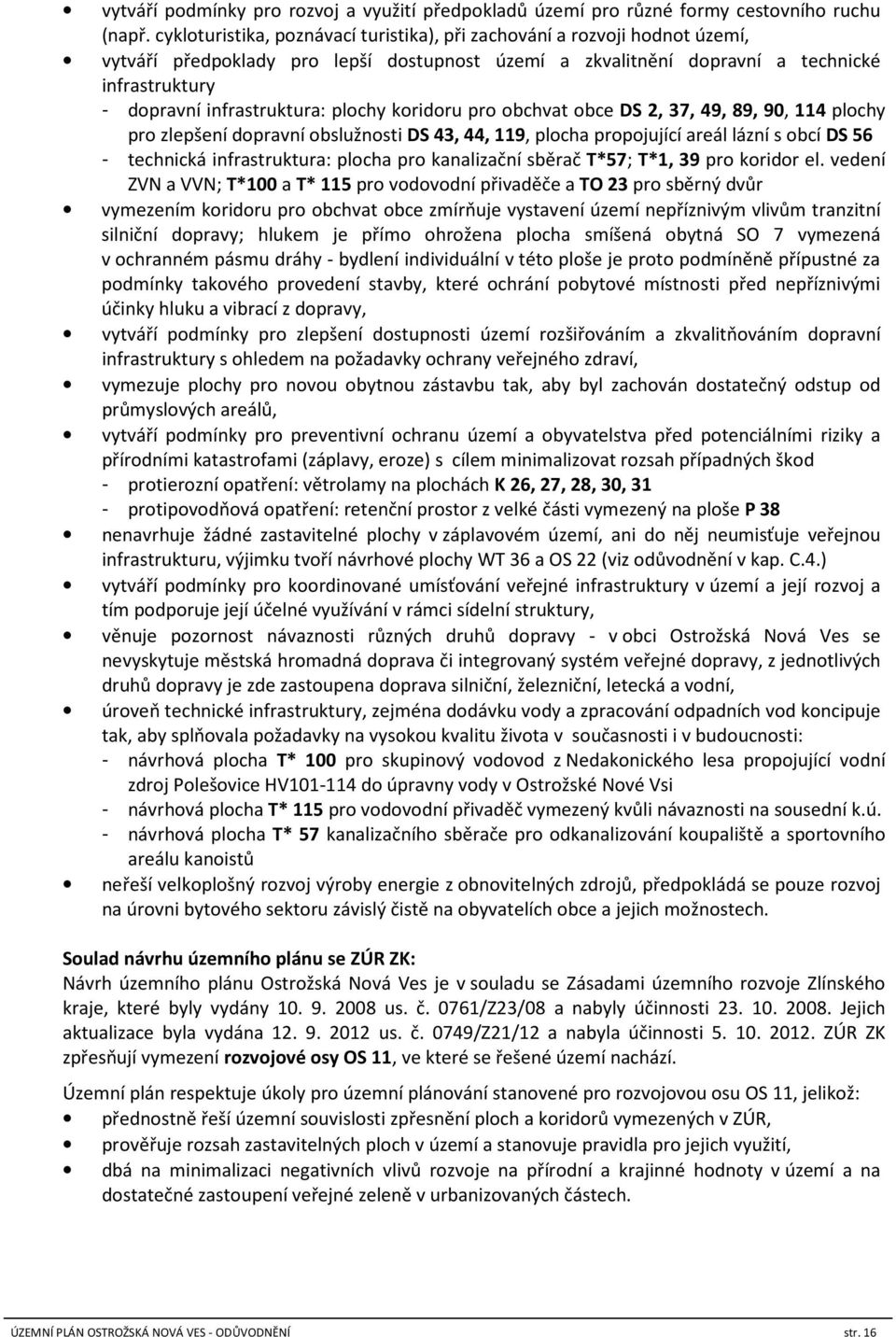 plochy koridoru pro obchvat obce DS 2, 37, 49, 89, 90, 114 plochy pro zlepšení dopravní obslužnosti DS 43, 44, 119, plocha propojující areál lázní s obcí DS 56 - technická infrastruktura: plocha pro