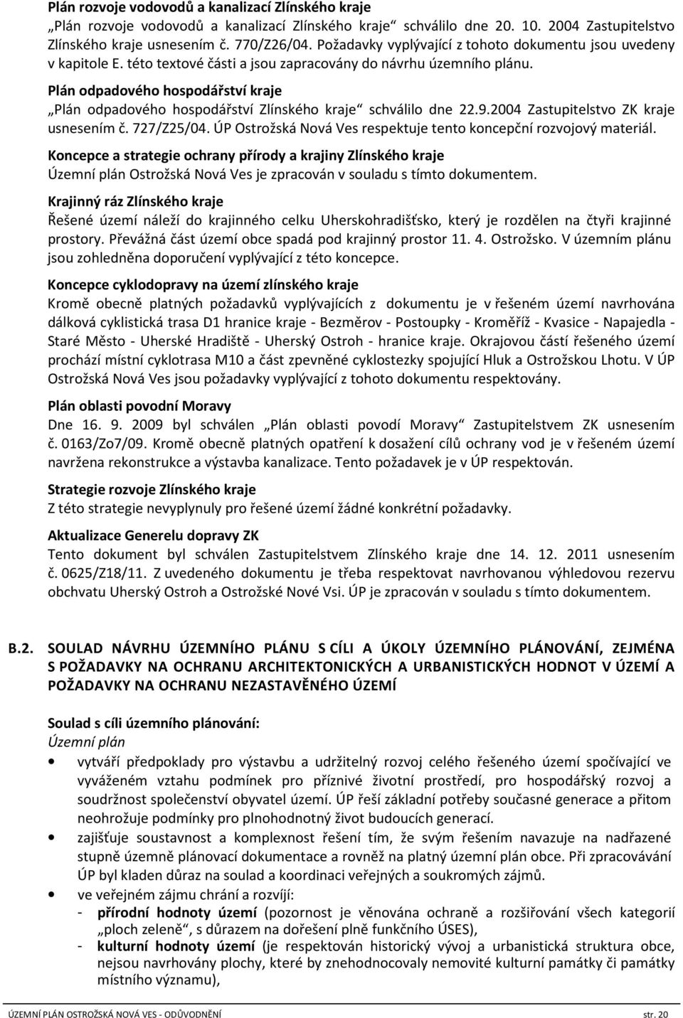 Plán odpadového hospodářství kraje Plán odpadového hospodářství Zlínského kraje schválilo dne 22.9.2004 Zastupitelstvo ZK kraje usnesením č. 727/Z25/04.