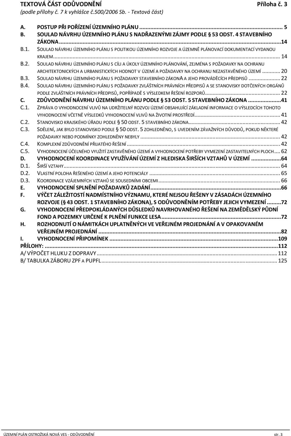 .. 14 B.2. SOULAD NÁVRHU ÚZEMNÍHO PLÁNU S CÍLI A ÚKOLY ÚZEMNÍHO PLÁNOVÁNÍ, ZEJMÉNA S POŽADAVKY NA OCHRANU ARCHITEKTONICKÝCH A URBANISTICKÝCH HODNOT V ÚZEMÍ A POŽADAVKY NA OCHRANU NEZASTAVĚNÉHO ÚZEMÍ.