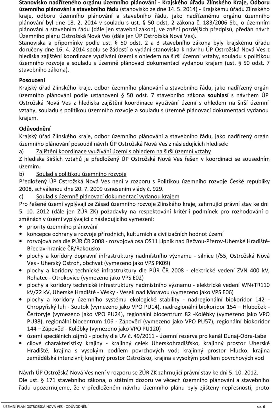 , o územním plánování a stavebním řádu (dále jen stavební zákon), ve znění pozdějších předpisů, předán návrh Územního plánu Ostrožská Nová Ves (dále jen ÚP Ostrožská Nová Ves).