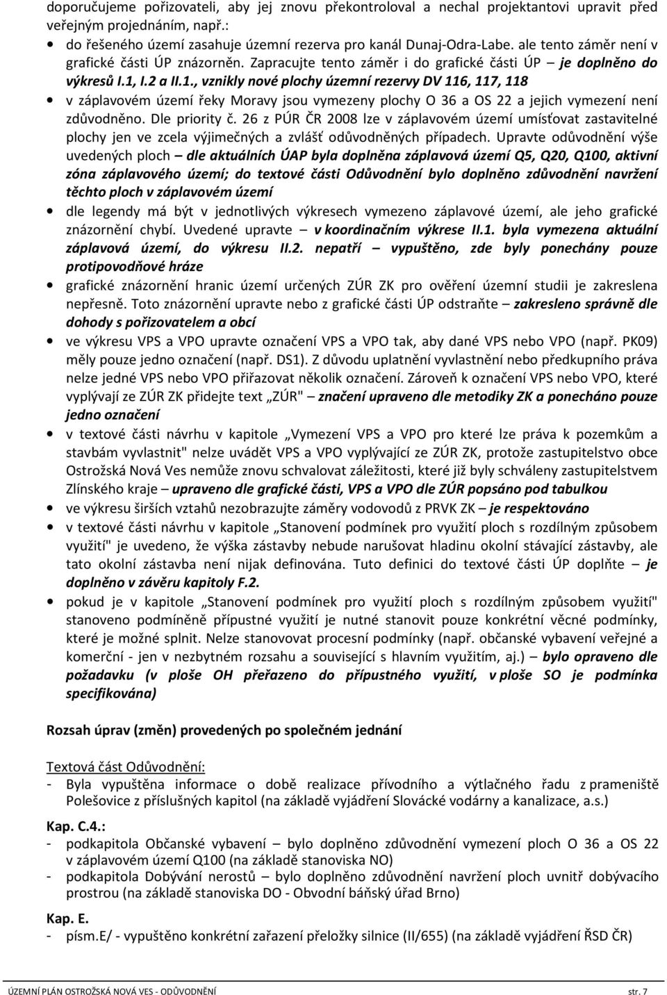 I.2 a II.1., vznikly nové plochy územní rezervy DV 116, 117, 118 v záplavovém území řeky Moravy jsou vymezeny plochy O 36 a OS 22 a jejich vymezení není zdůvodněno. Dle priority č.