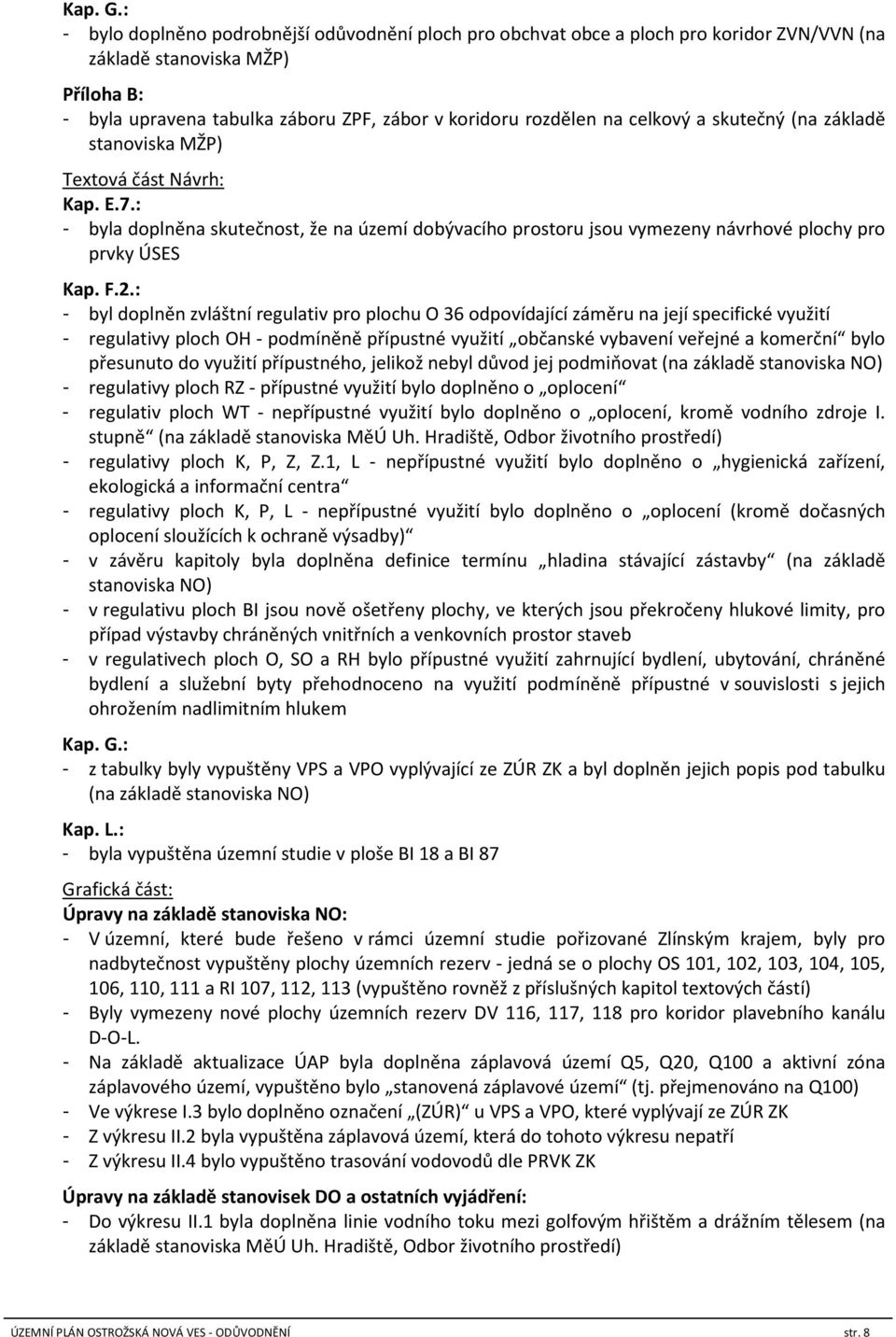 celkový a skutečný (na základě stanoviska MŽP) Textová část Návrh: Kap. E.7.: - byla doplněna skutečnost, že na území dobývacího prostoru jsou vymezeny návrhové plochy pro prvky ÚSES Kap. F.2.