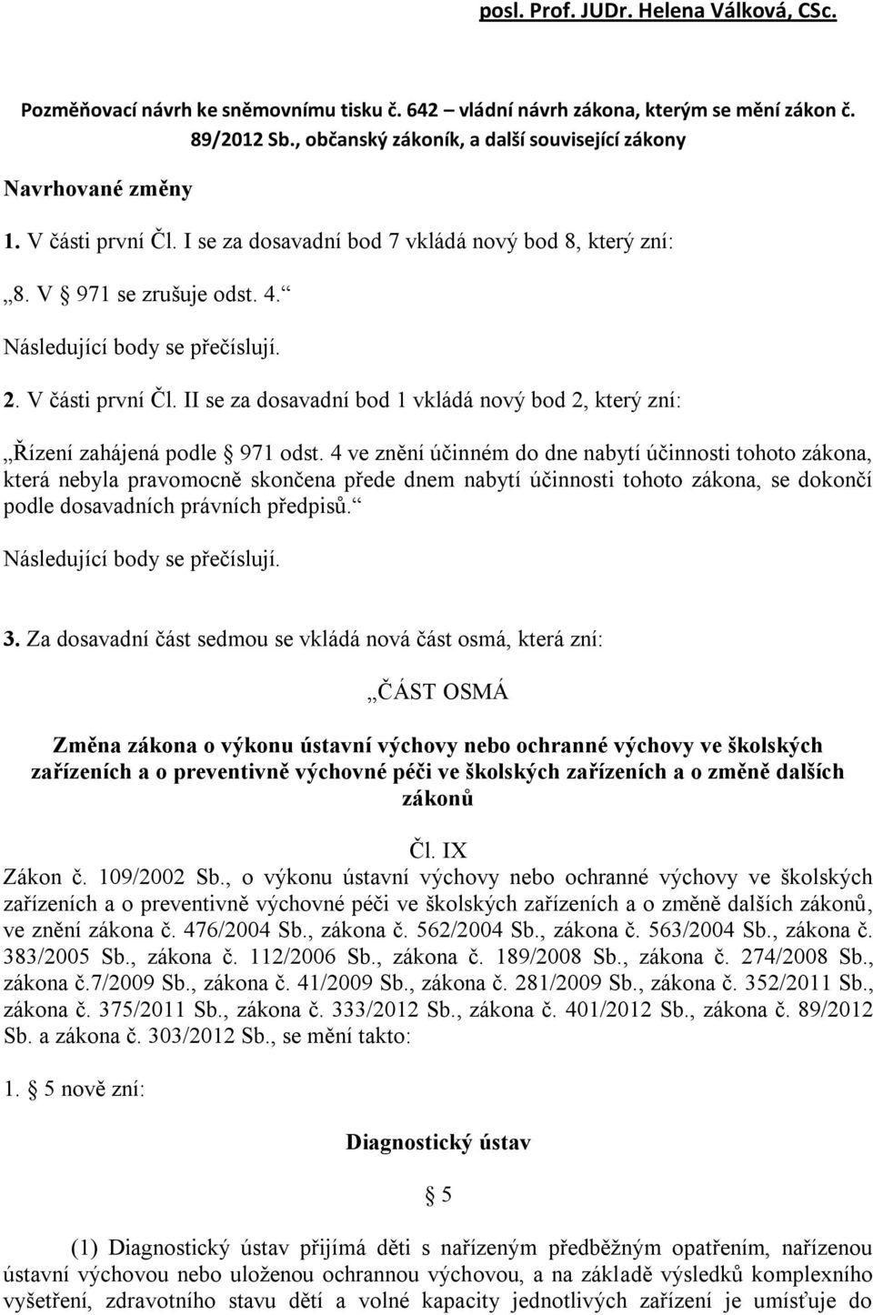 2. V části první Čl. II se za dosavadní bod 1 vkládá nový bod 2, který zní: Řízení zahájená podle 971 odst.