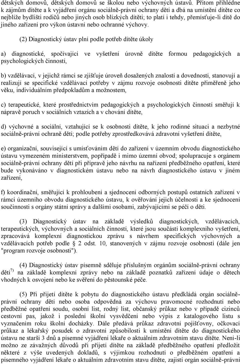 přemísťuje-li dítě do jiného zařízení pro výkon ústavní nebo ochranné výchovy.