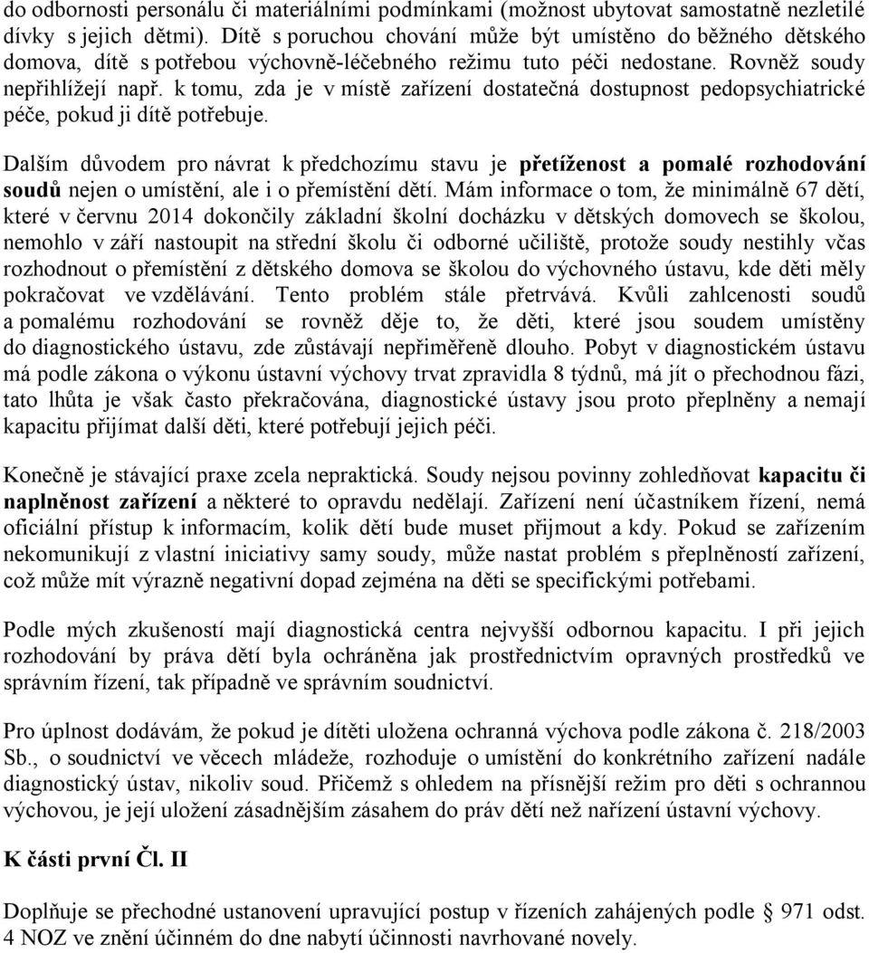 k tomu, zda je v místě zařízení dostatečná dostupnost pedopsychiatrické péče, pokud ji dítě potřebuje.