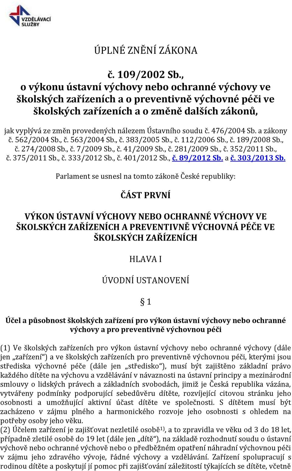 Ústavního soudu č. 476/2004 Sb. a zákony č. 562/2004 Sb., č. 563/2004 Sb., č. 383/2005 Sb., č. 112/2006 Sb., č. 189/2008 Sb., č. 274/2008 Sb., č. 7/2009 Sb., č. 41/2009 Sb., č. 281/2009 Sb., č. 352/2011 Sb.
