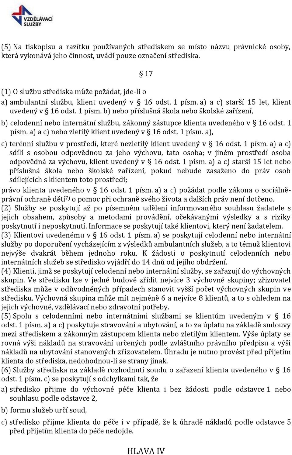 a) a c) starší 15 let, klient uvedený v 16 odst. 1 písm. b) nebo příslušná škola nebo školské zařízení, b) celodenní nebo internátní službu, zákonný zástupce klienta uvedeného v 16 odst. 1 písm. a) a c) nebo zletilý klient uvedený v 16 odst.