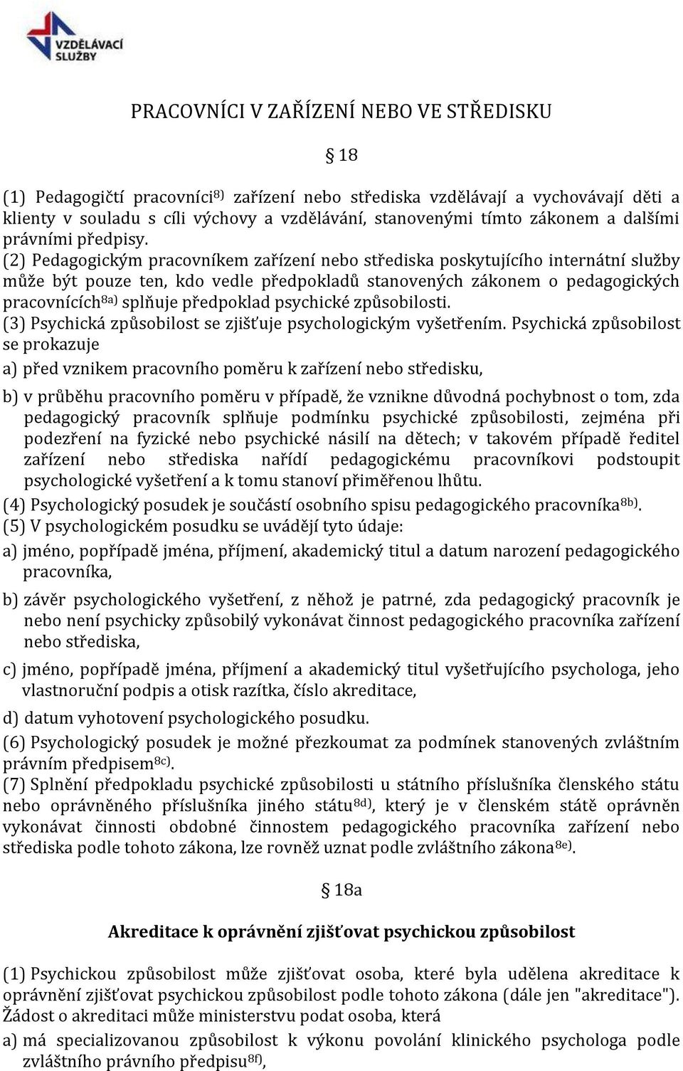 (2) Pedagogickým pracovníkem zařízení nebo střediska poskytujícího internátní služby může být pouze ten, kdo vedle předpokladů stanovených zákonem o pedagogických pracovnících 8a) splňuje předpoklad