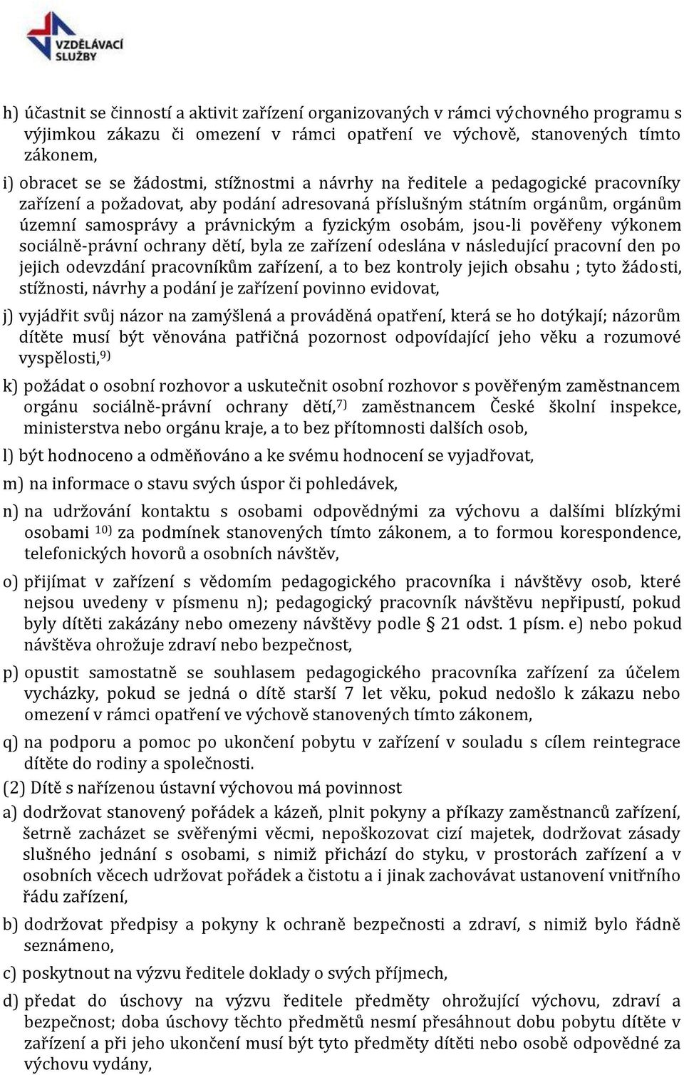 pověřeny výkonem sociálně-právní ochrany dětí, byla ze zařízení odeslána v následující pracovní den po jejich odevzdání pracovníkům zařízení, a to bez kontroly jejich obsahu ; tyto žádosti,