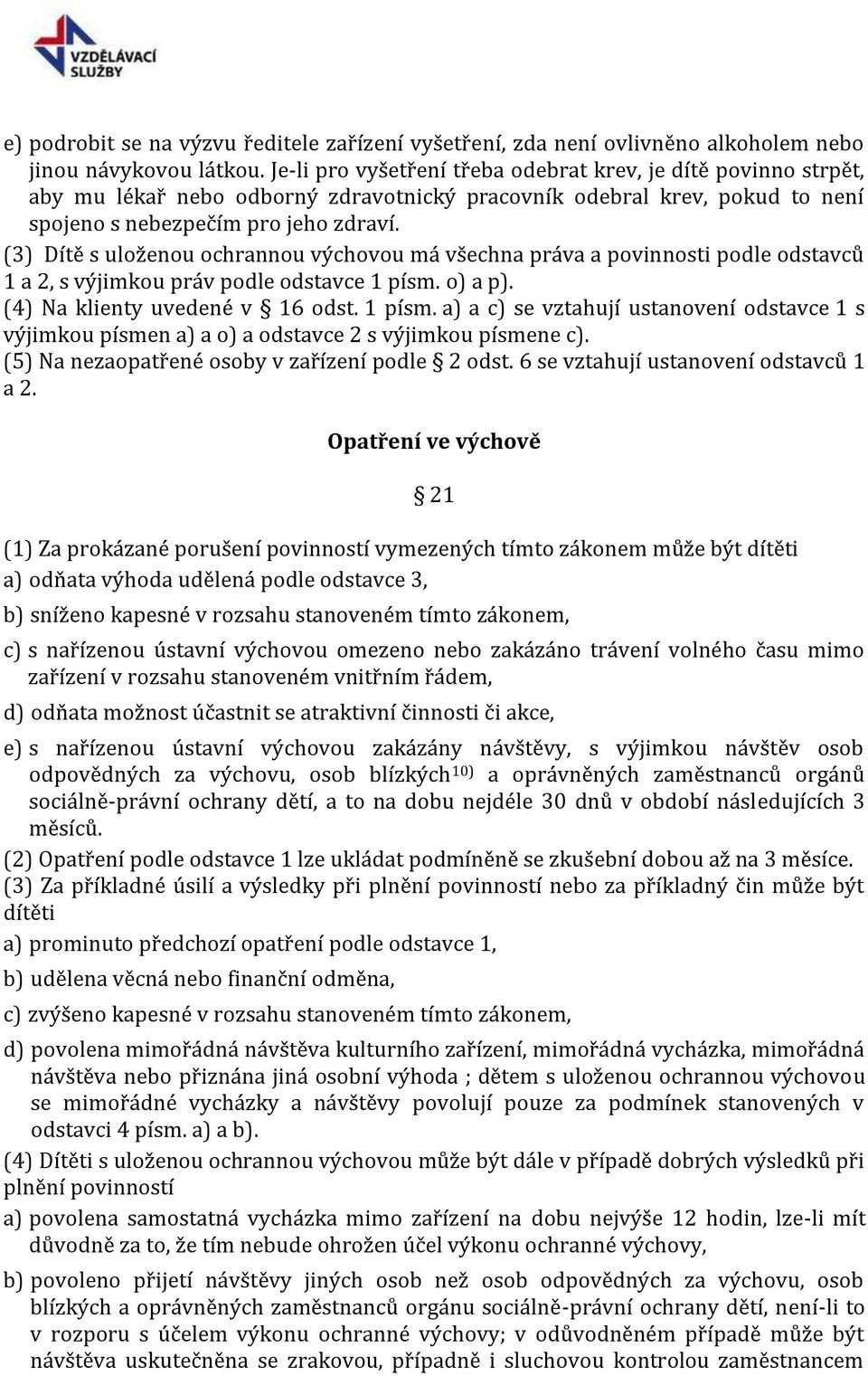 (3) Dítě s uloženou ochrannou výchovou má všechna práva a povinnosti podle odstavců 1 a 2, s výjimkou práv podle odstavce 1 písm.