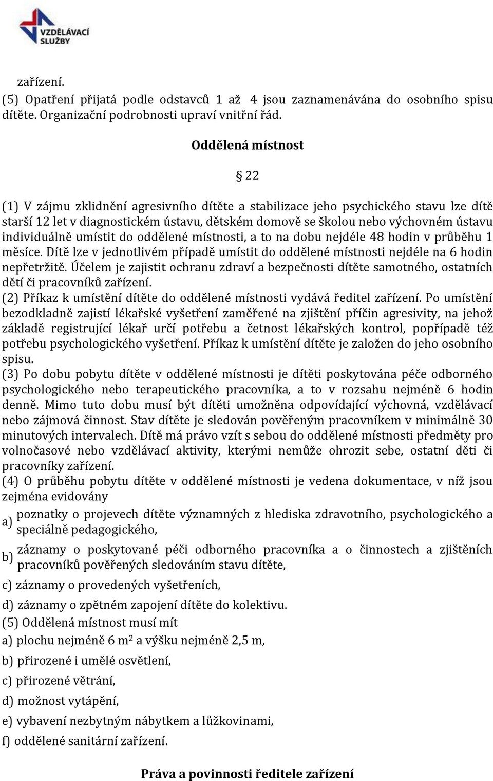 individuálně umístit do oddělené místnosti, a to na dobu nejdéle 48 hodin v průběhu 1 měsíce. Dítě lze v jednotlivém případě umístit do oddělené místnosti nejdéle na 6 hodin nepřetržitě.