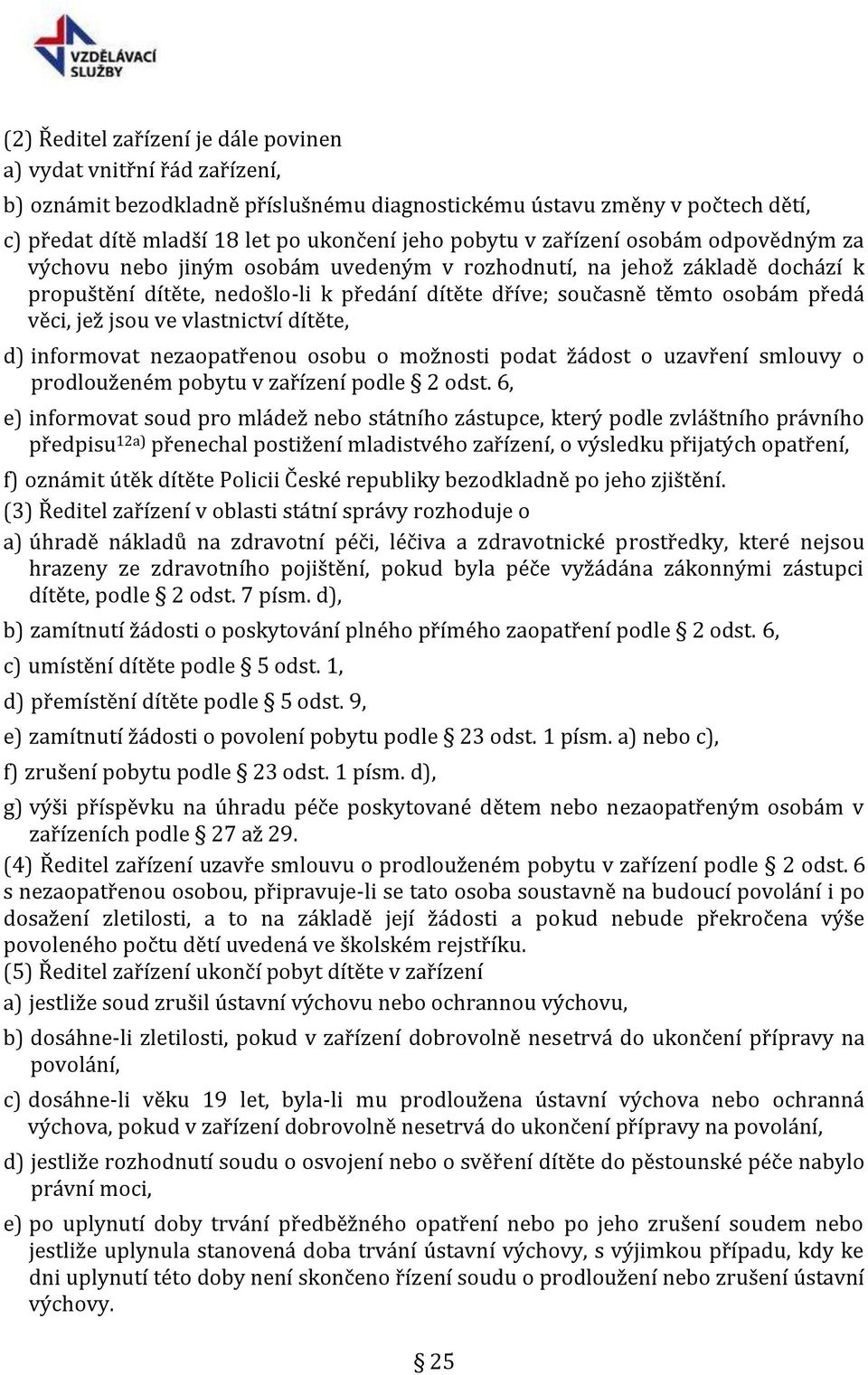 jsou ve vlastnictví dítěte, d) informovat nezaopatřenou osobu o možnosti podat žádost o uzavření smlouvy o prodlouženém pobytu v zařízení podle 2 odst.