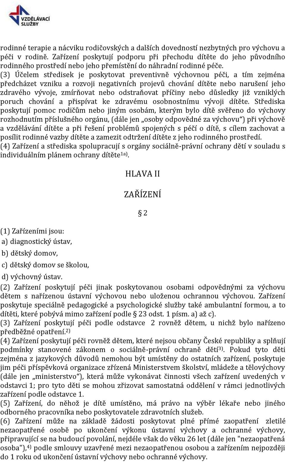 (3) Účelem středisek je poskytovat preventivně výchovnou péči, a tím zejména předcházet vzniku a rozvoji negativních projevů chování dítěte nebo narušení jeho zdravého vývoje, zmírňovat nebo