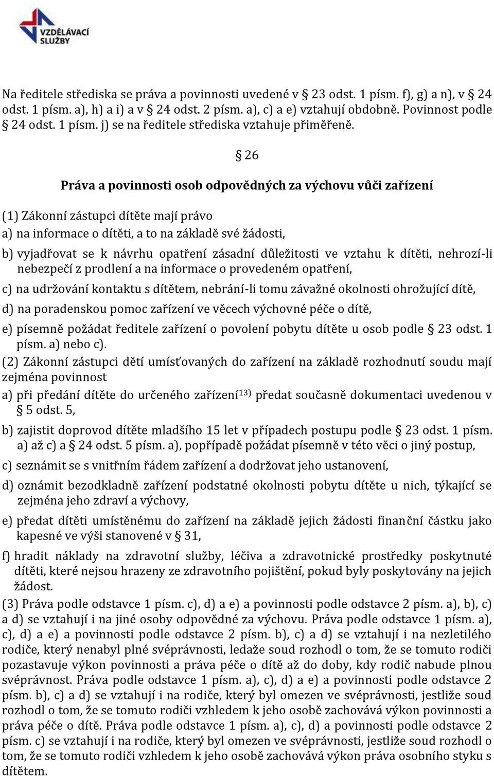 zásadní důležitosti ve vztahu k dítěti, nehrozí-li nebezpečí z prodlení a na informace o provedeném opatření, c) na udržování kontaktu s dítětem, nebrání-li tomu závažné okolnosti ohrožující dítě, d)