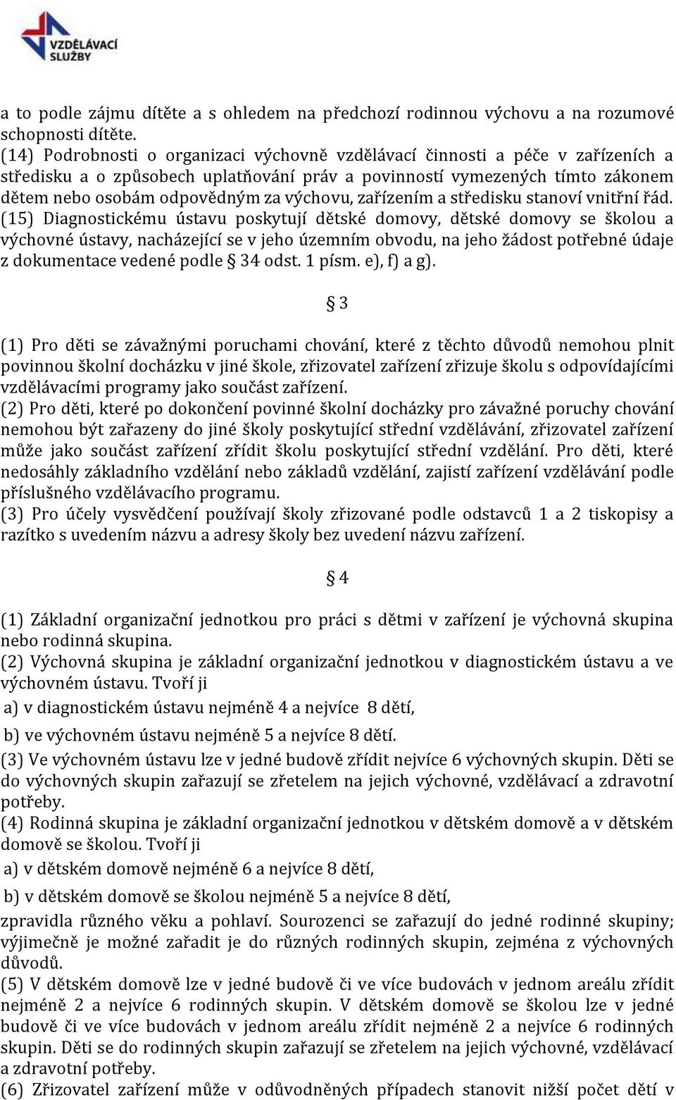 výchovu, zařízením a středisku stanoví vnitřní řád.