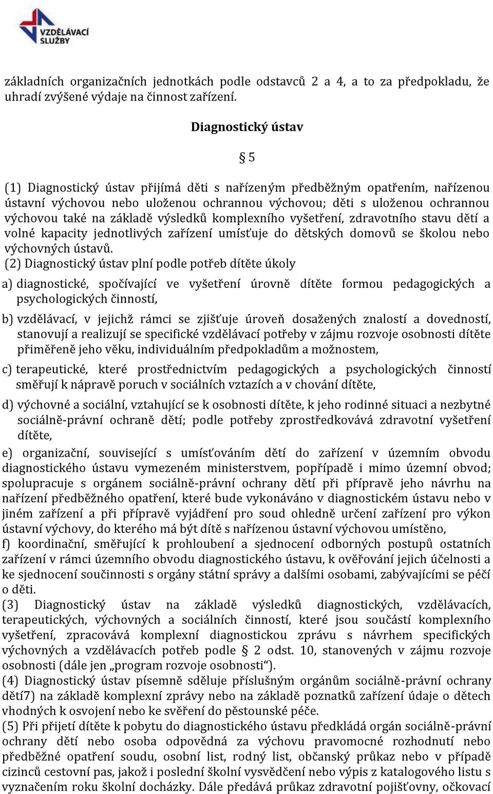 základě výsledků komplexního vyšetření, zdravotního stavu dětí a volné kapacity jednotlivých zařízení umísťuje do dětských domovů se školou nebo výchovných ústavů.