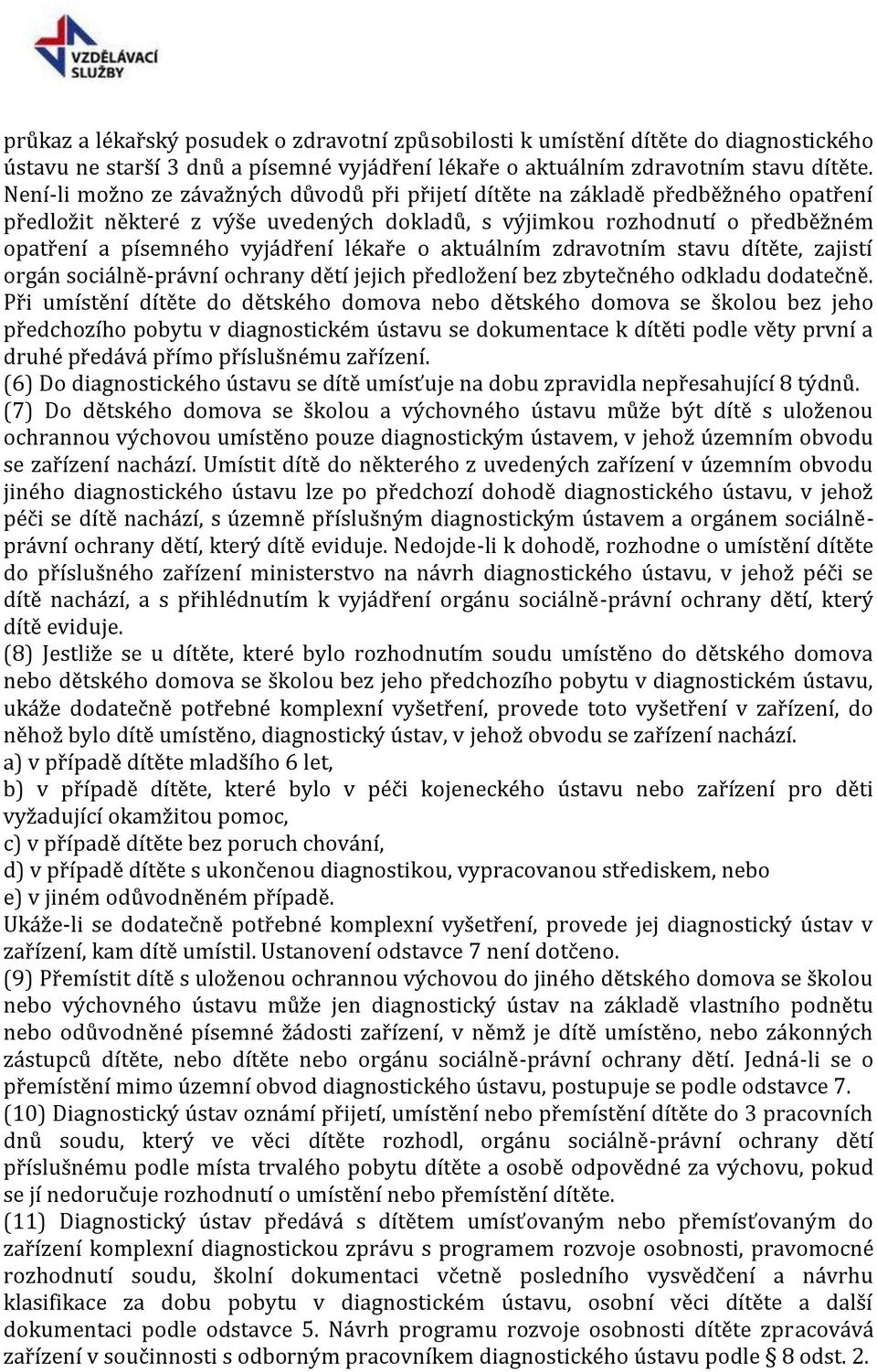 lékaře o aktuálním zdravotním stavu dítěte, zajistí orgán sociálně-právní ochrany dětí jejich předložení bez zbytečného odkladu dodatečně.