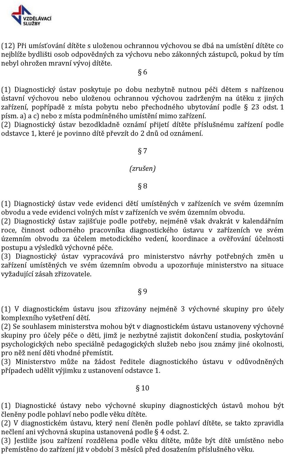 6 (1) Diagnostický ústav poskytuje po dobu nezbytně nutnou péči dětem s nařízenou ústavní výchovou nebo uloženou ochrannou výchovou zadrženým na útěku z jiných zařízení, popřípadě z místa pobytu nebo