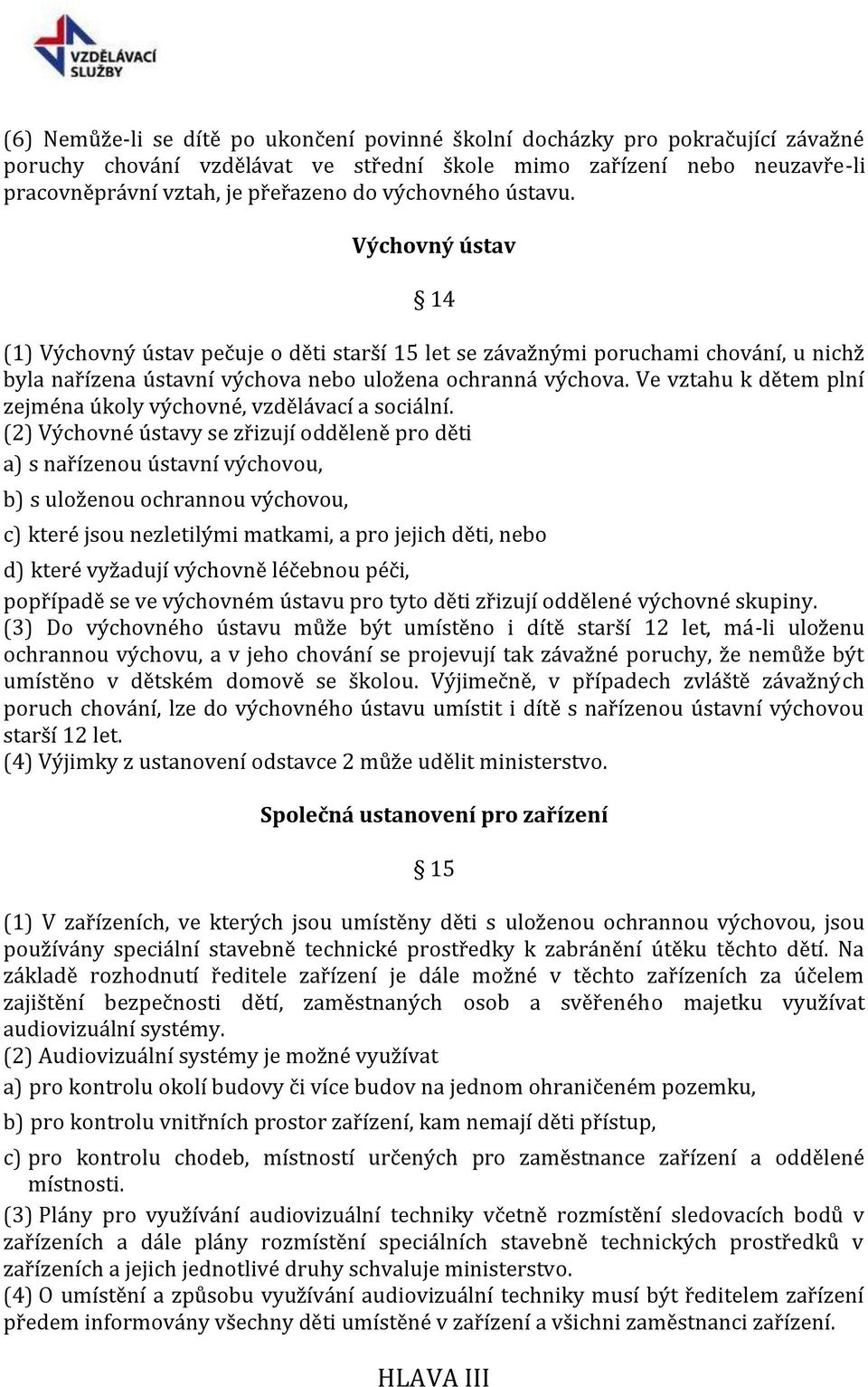Ve vztahu k dětem plní zejména úkoly výchovné, vzdělávací a sociální.