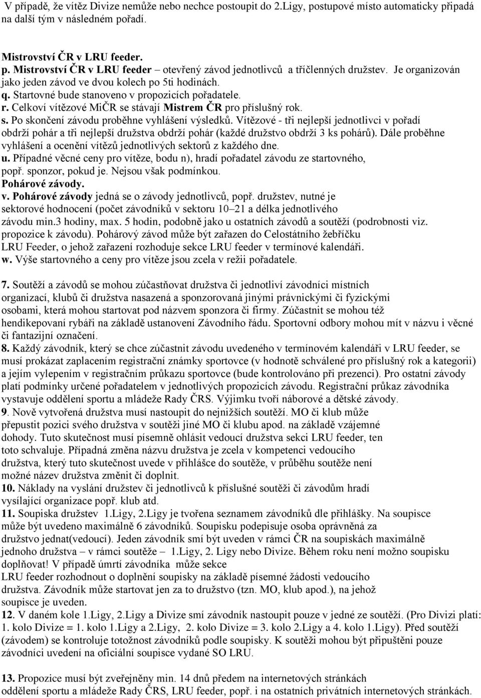 Vítězové - tři nejlepší jednotlivci v pořadí obdrží pohár a tři nejlepší družstva obdrží pohár (každé družstvo obdrží 3 ks pohárů).