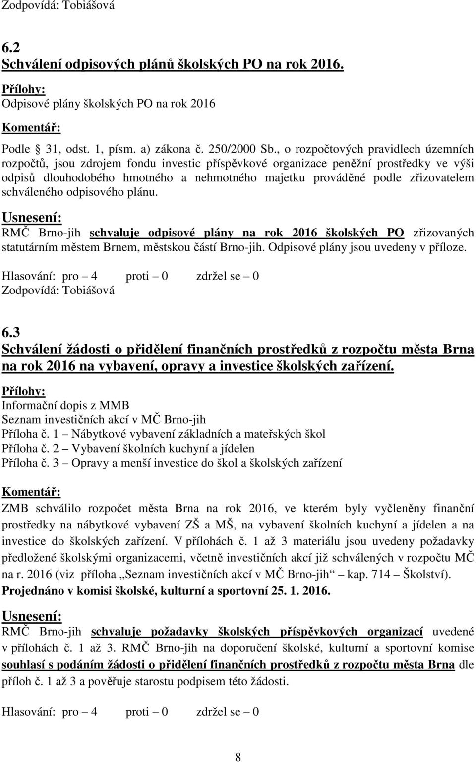 zřizovatelem schváleného odpisového plánu. RMČ Brno-jih schvaluje odpisové plány na rok 2016 školských PO zřizovaných statutárním městem Brnem, městskou částí Brno-jih.