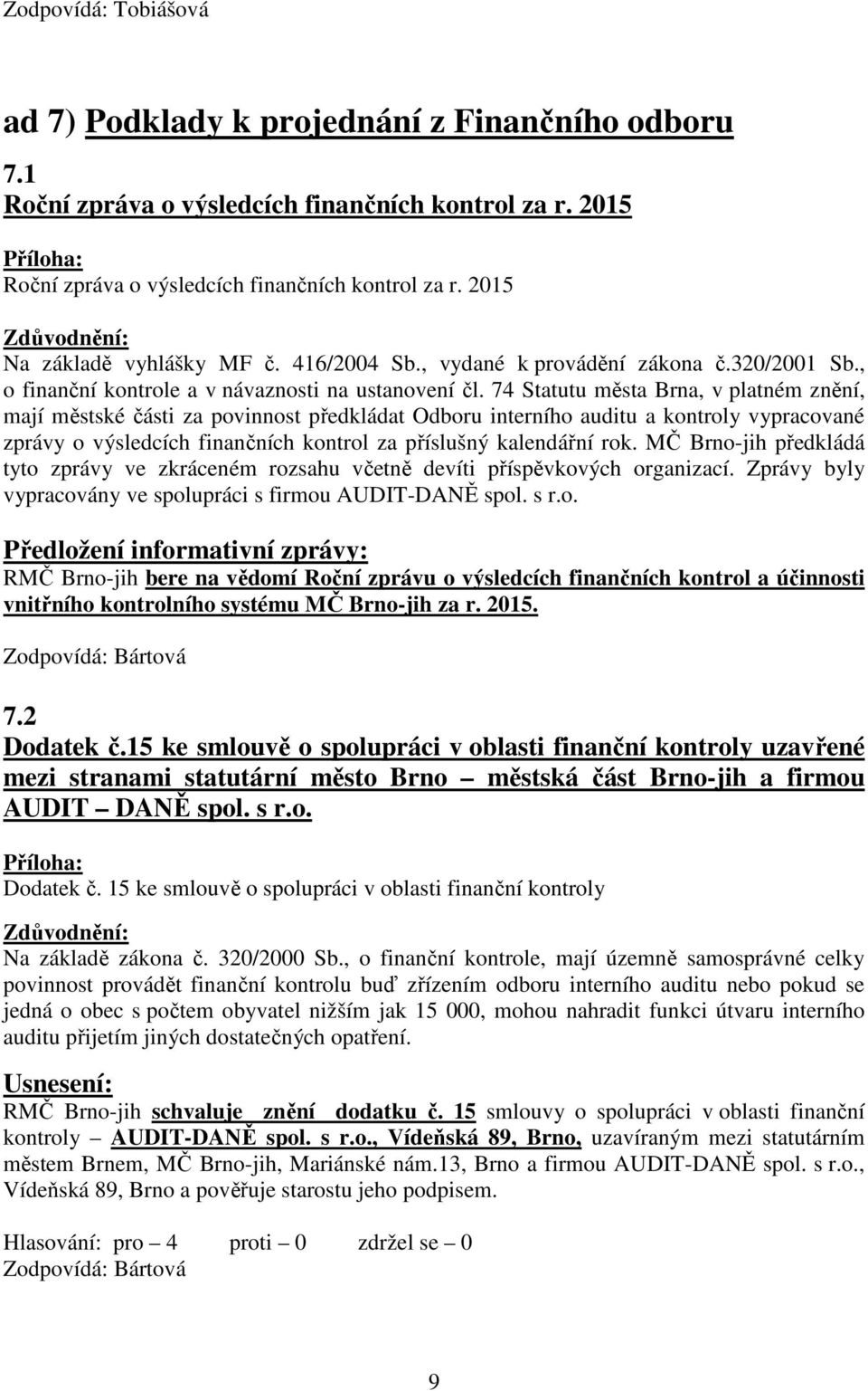 74 Statutu města Brna, v platném znění, mají městské části za povinnost předkládat Odboru interního auditu a kontroly vypracované zprávy o výsledcích finančních kontrol za příslušný kalendářní rok.