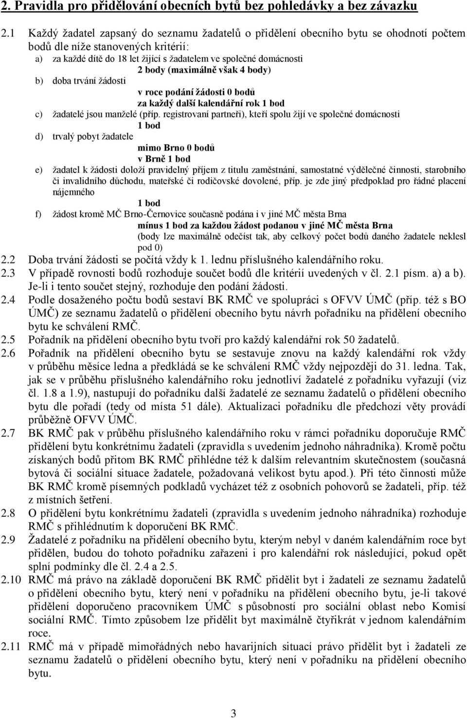 body (maximálně však 4 body) b) doba trvání žádosti v roce podání žádosti 0 bodů za každý další kalendářní rok 1 bod c) žadatelé jsou manželé (příp.