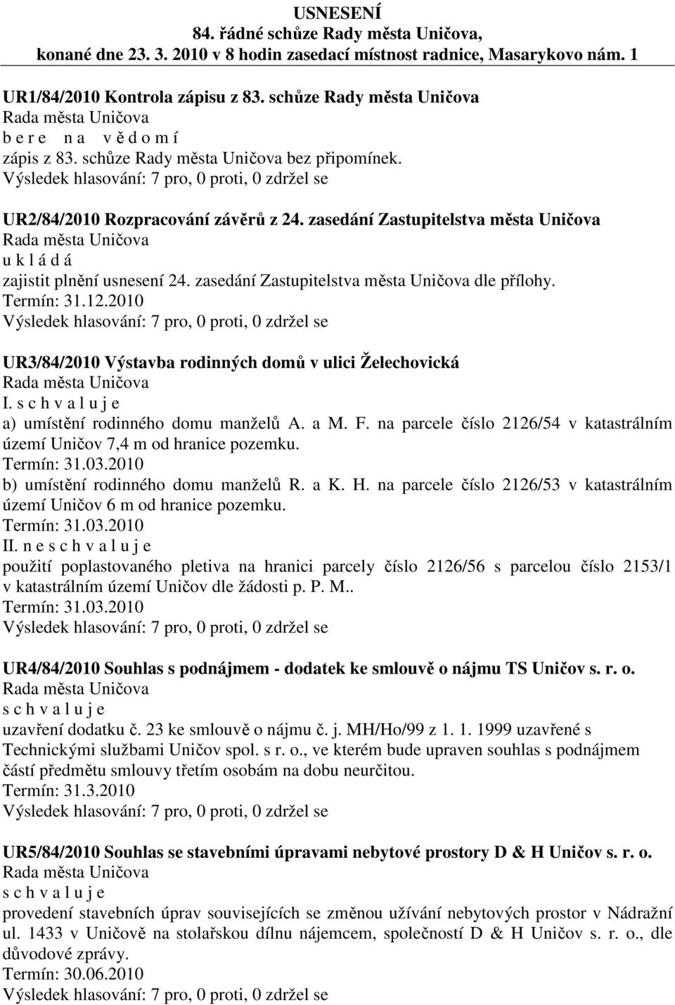 zasedání Zastupitelstva města Uničova u k l á d á zajistit plnění usnesení 24. zasedání Zastupitelstva města Uničova dle přílohy. Termín: 31.12.