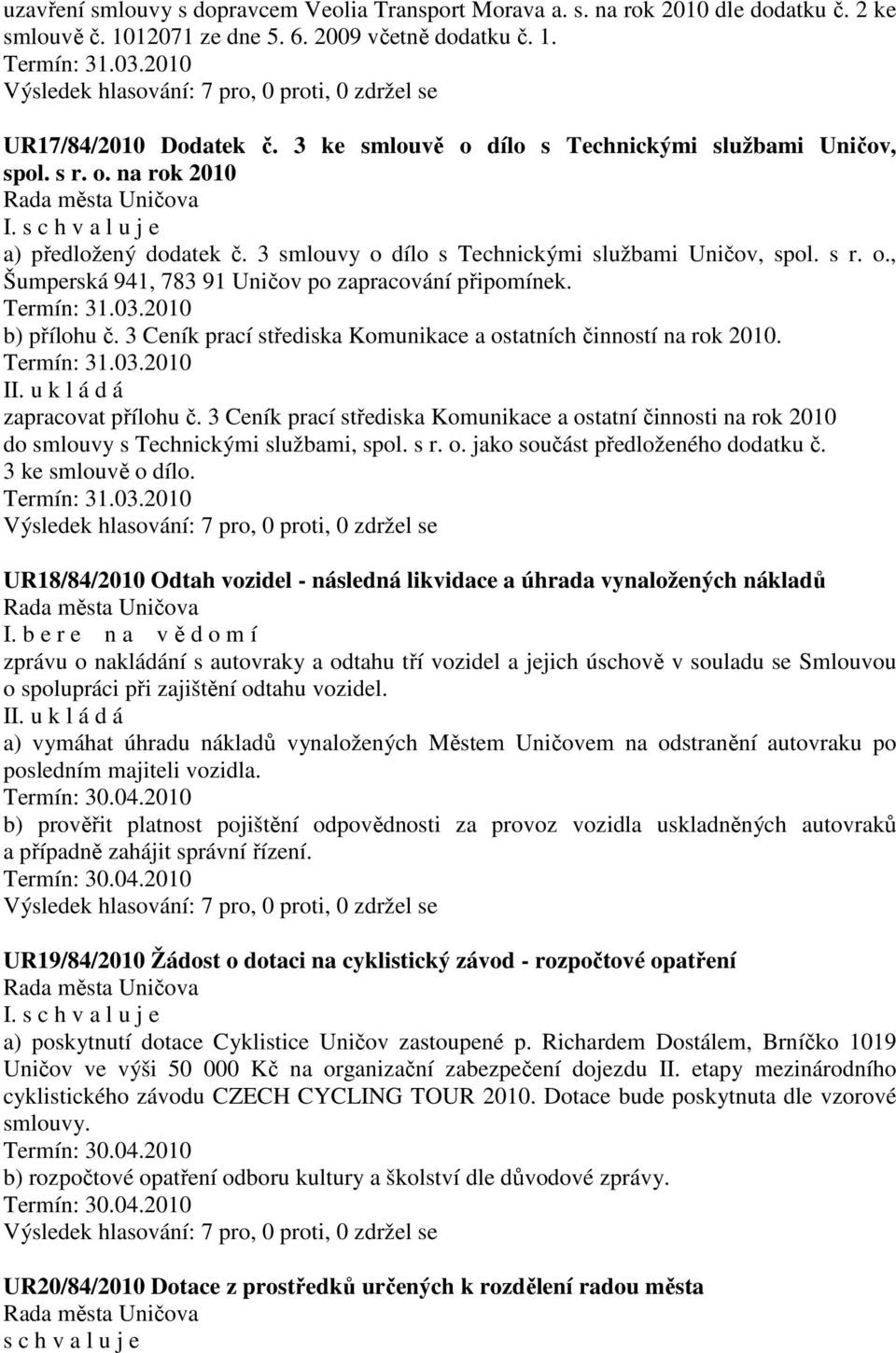 b) přílohu č. 3 Ceník prací střediska Komunikace a ostatních činností na rok 2010. II. u k l á d á zapracovat přílohu č.