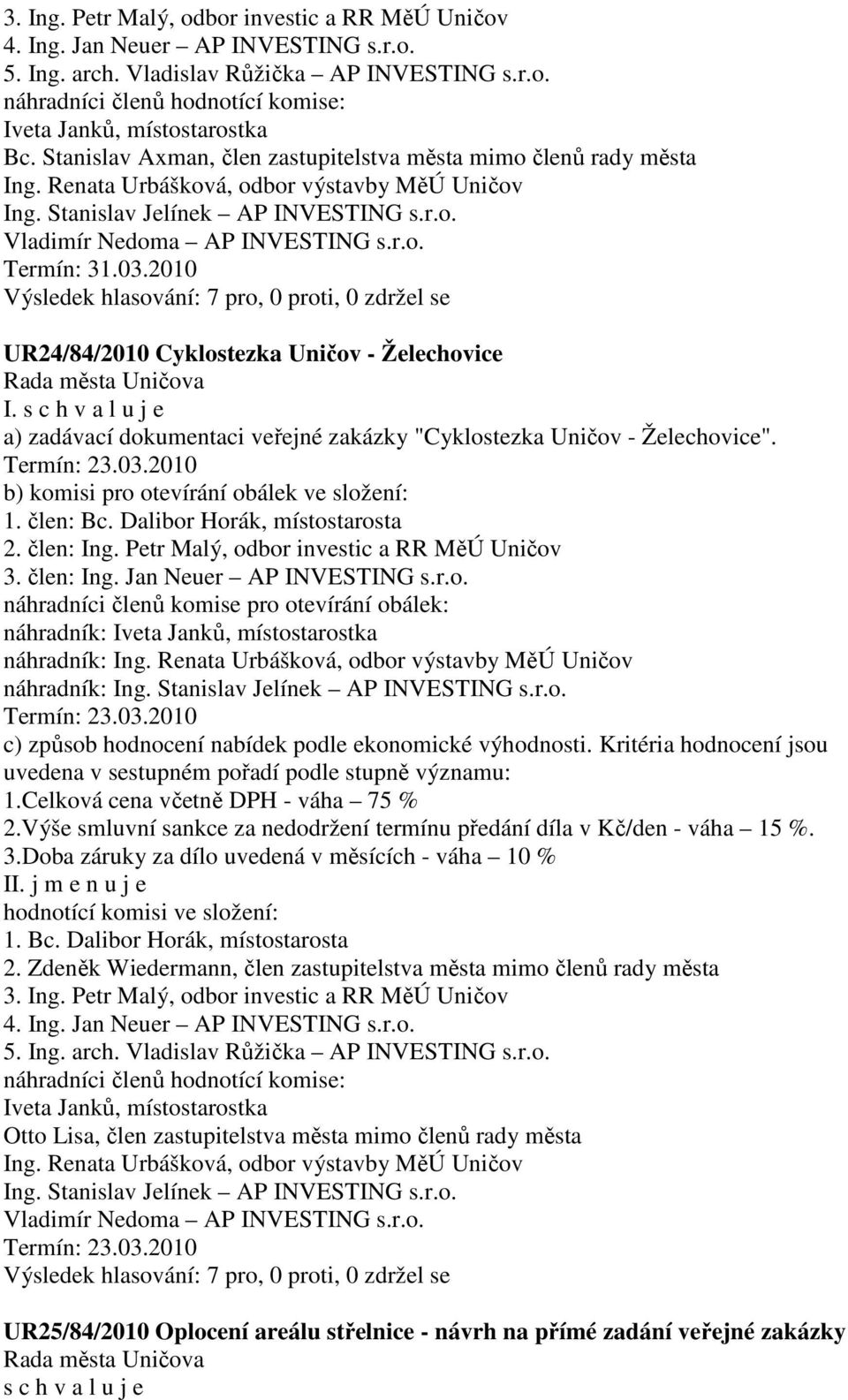 a) zadávací dokumentaci veřejné zakázky "Cyklostezka Uničov - Želechovice". b) komisi pro otevírání obálek ve složení: 1. člen: Bc. Dalibor Horák, místostarosta 2. člen: Ing.