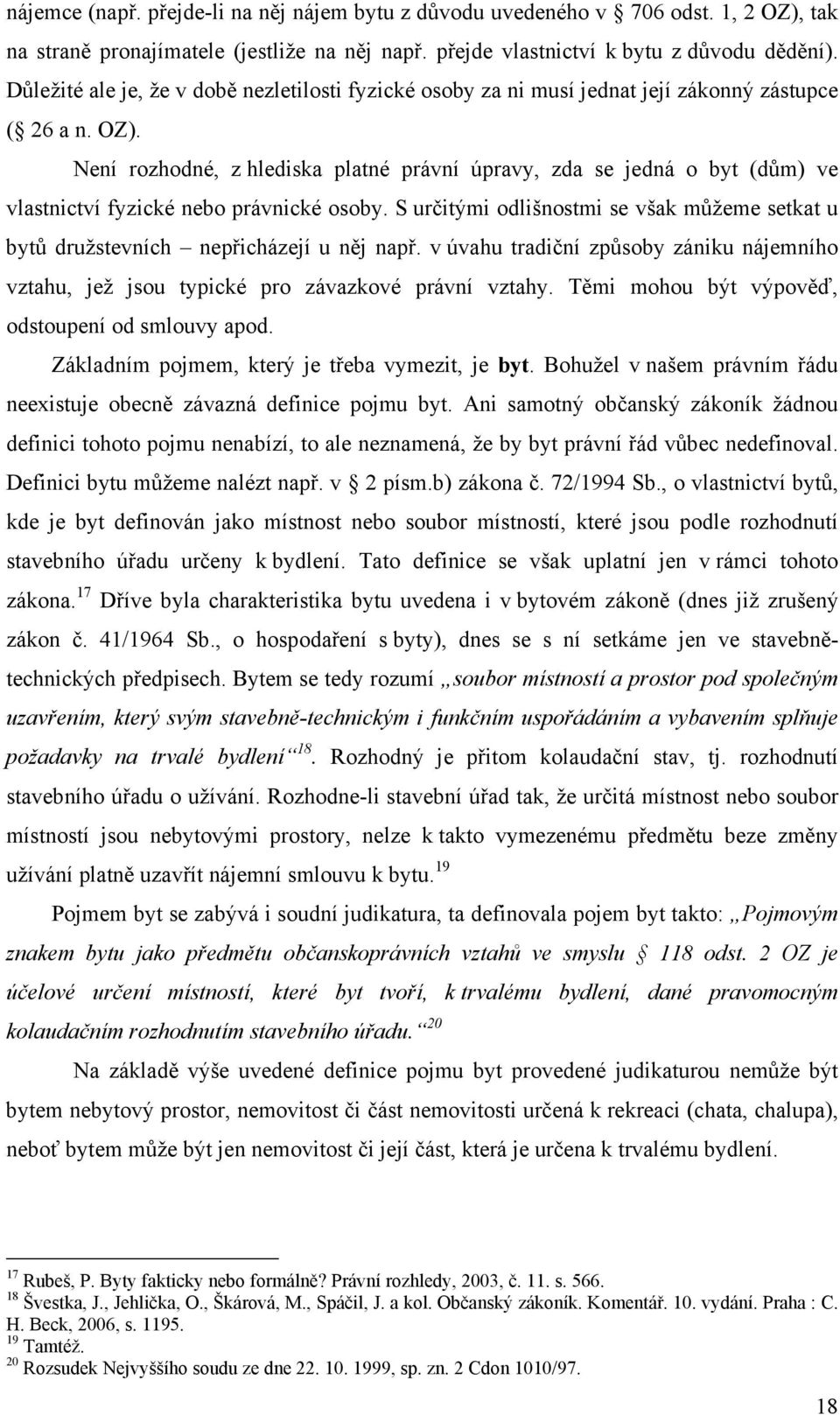 Není rozhodné, z hlediska platné právní úpravy, zda se jedná o byt (dům) ve vlastnictví fyzické nebo právnické osoby.