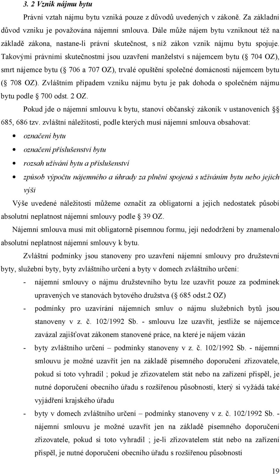 Takovými právními skutečnostmi jsou uzavření manželství s nájemcem bytu ( 704 OZ), smrt nájemce bytu ( 706 a 707 OZ), trvalé opuštění společné domácnosti nájemcem bytu ( 708 OZ).