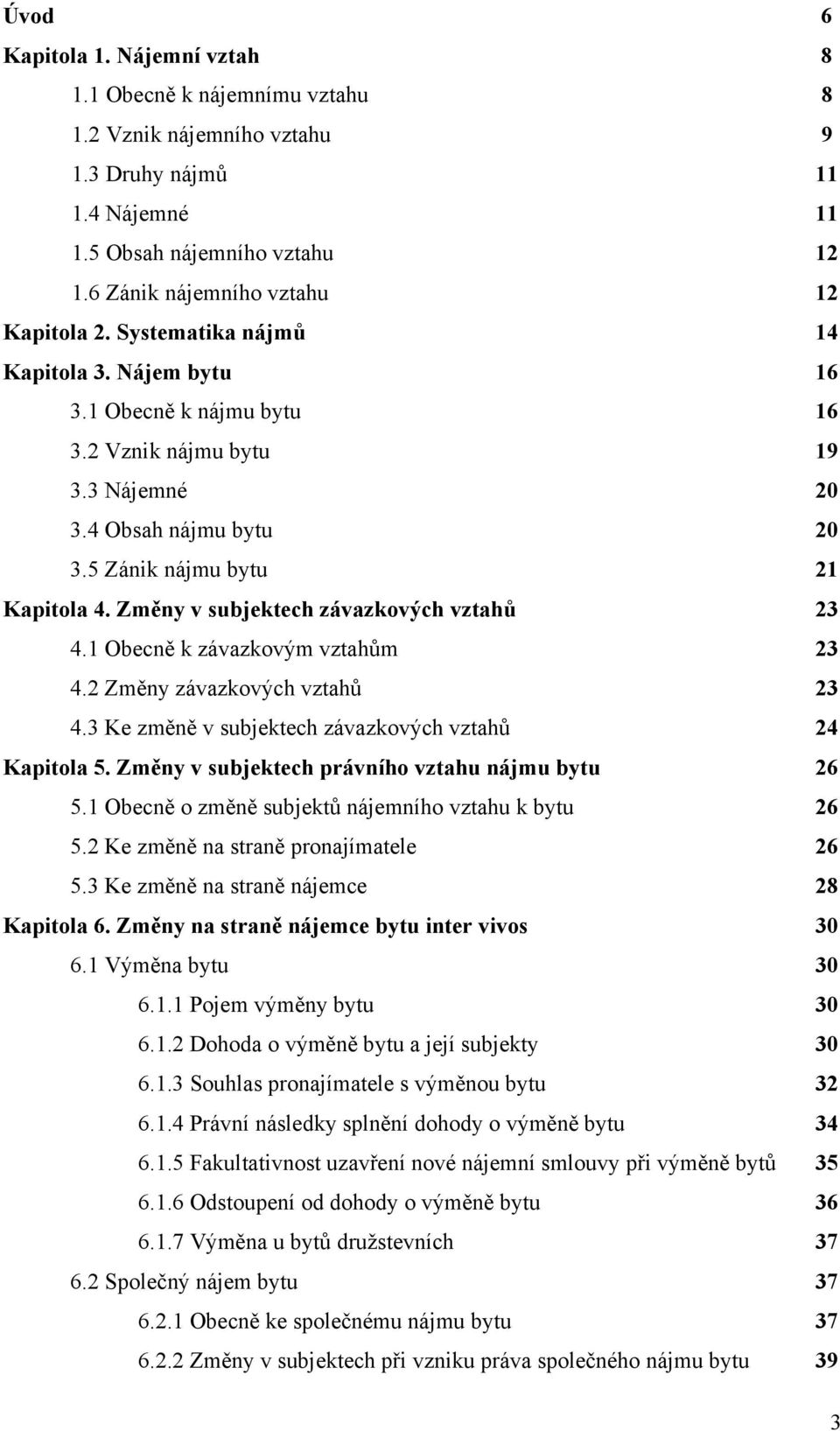 5 Zánik nájmu bytu 21 Kapitola 4. Změny v subjektech závazkových vztahů 23 4.1 Obecně k závazkovým vztahům 23 4.2 Změny závazkových vztahů 23 4.
