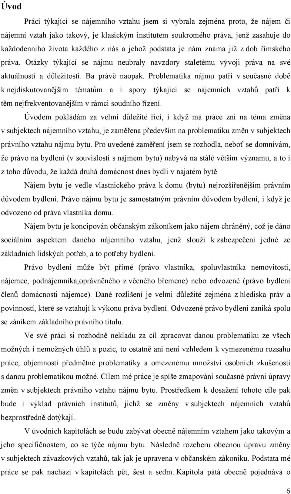 Problematika nájmu patří v současné době k nejdiskutovanějším tématům a i spory týkající se nájemních vztahů patří k těm nejfrekventovanějším v rámci soudního řízení.