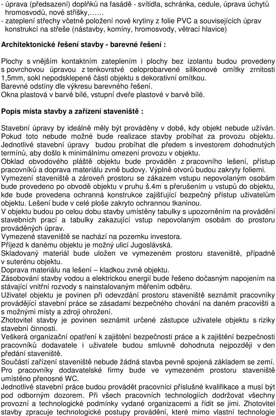 povrchovou úpravou z tenkovrstvé celoprobarvené silikonové omítky zrnitosti 1,5mm, sokl nepodsklepené části objektu s dekorativní omítkou. Barevné odstíny dle výkresu barevného řešení.