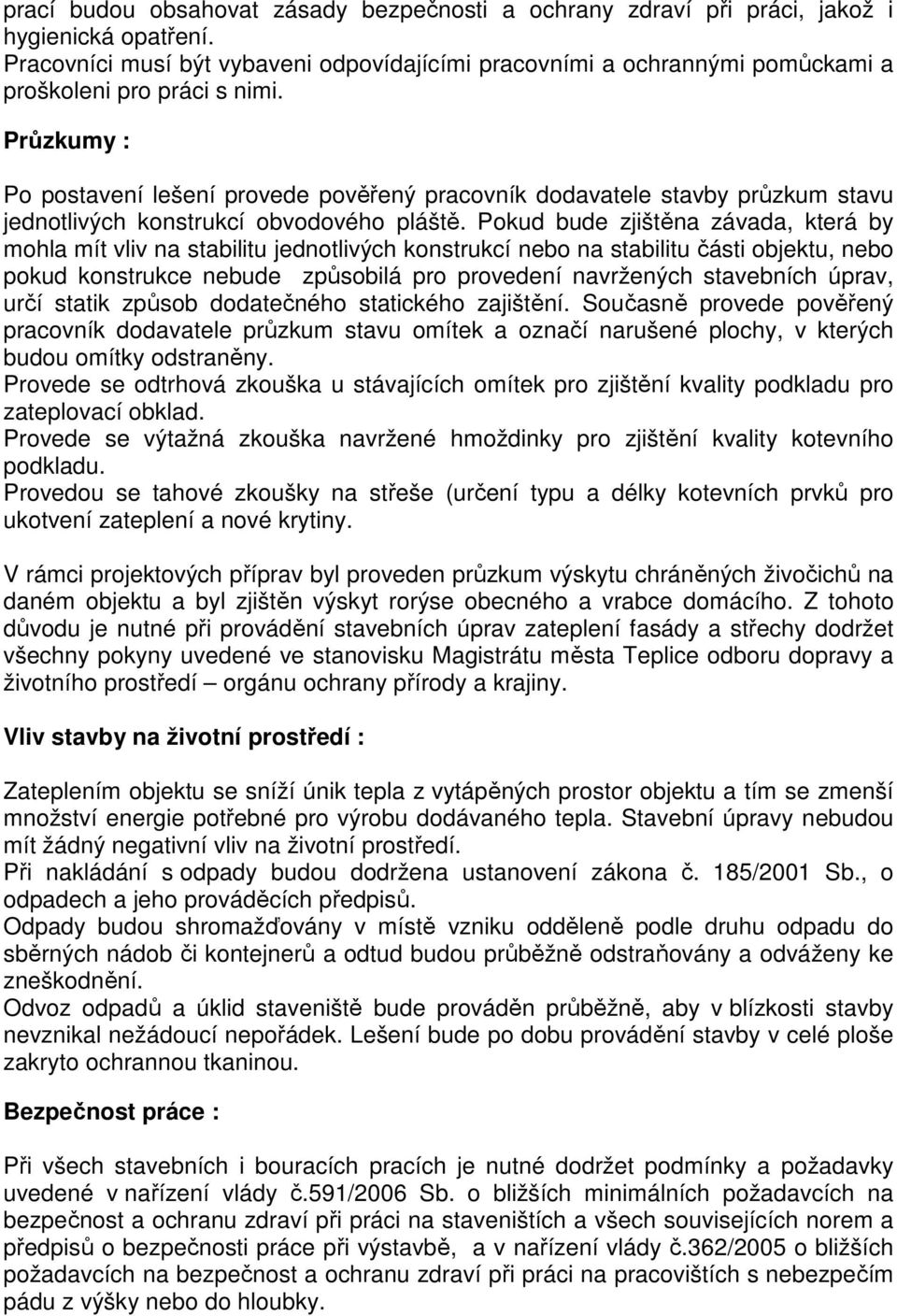 Průzkumy : Po postavení lešení provede pověřený pracovník dodavatele stavby průzkum stavu jednotlivých konstrukcí obvodového pláště.
