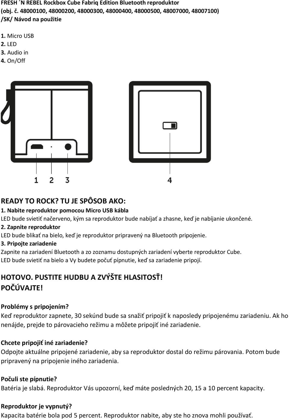 Nabite reproduktor pomocou Micro USB k bla LED bude svieti 0 2 na 0 0erveno, k 0 5m sa reproduktor bude nab ja 0 2 a zhasne, ke 0 2 je nab janie ukon 0 0en. 2. Zapnite reproduktor LED bude blika 0 2 na bielo, ke 0 2 je reproduktor pripraven 0 5 na Bluetooth pripojenie.