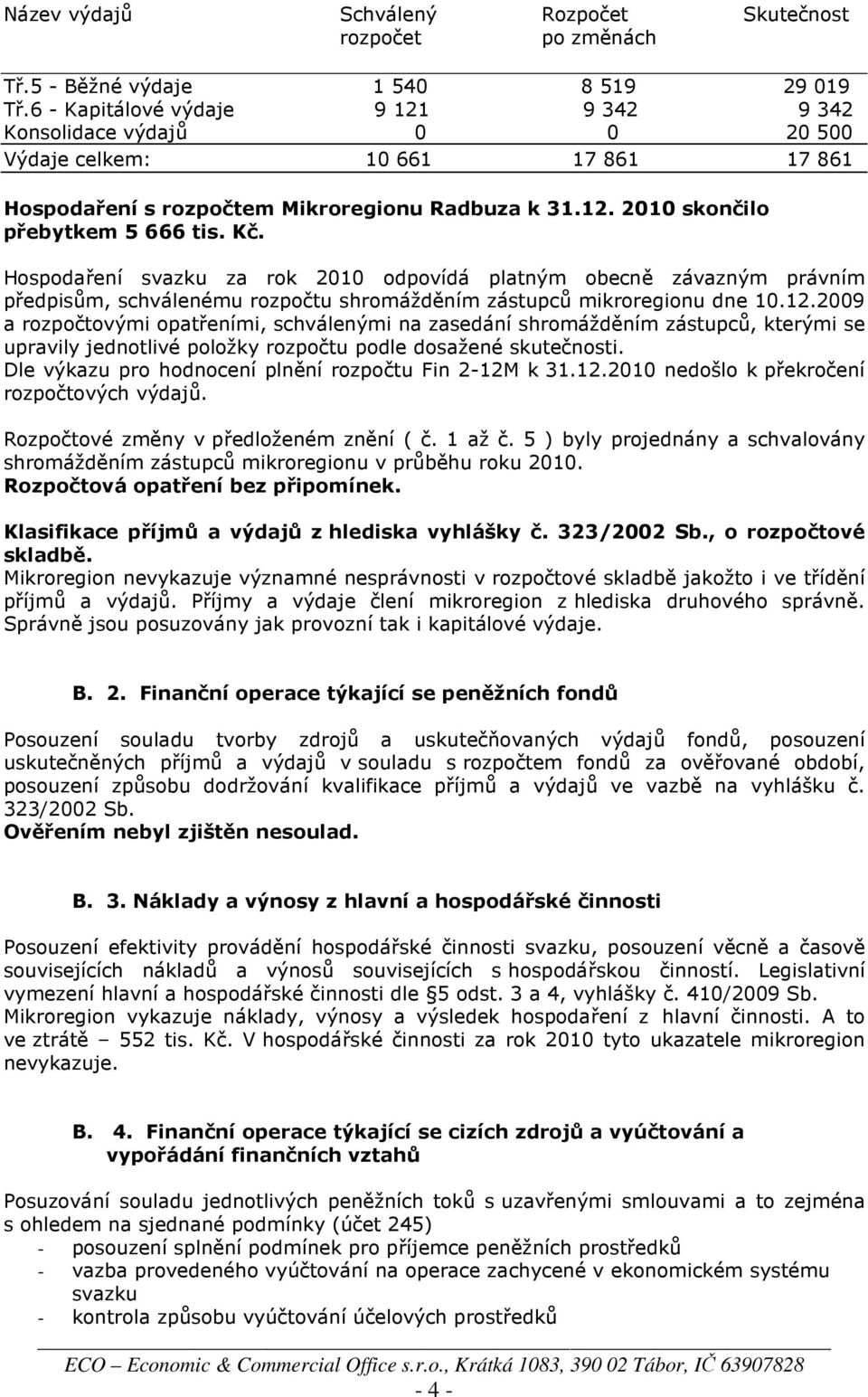 Hospodaření svazku za rok 2010 odpovídá platným obecně závazným právním předpisům, schválenému rozpočtu shromážděním zástupců mikroregionu dne 10.12.